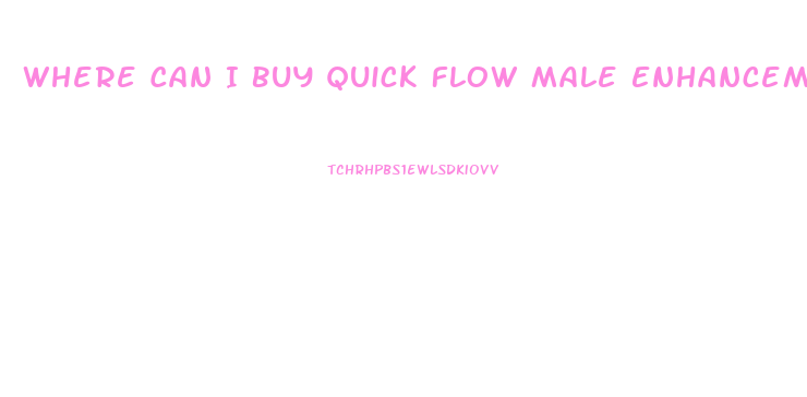 Where Can I Buy Quick Flow Male Enhancement Pills