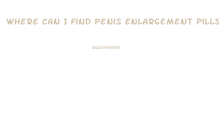 Where Can I Find Penis Enlargement Pills