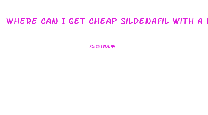 Where Can I Get Cheap Sildenafil With A Prescription