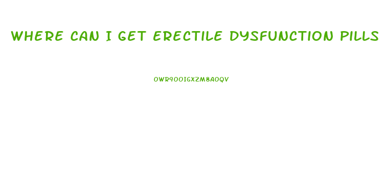 Where Can I Get Erectile Dysfunction Pills