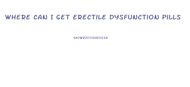 Where Can I Get Erectile Dysfunction Pills