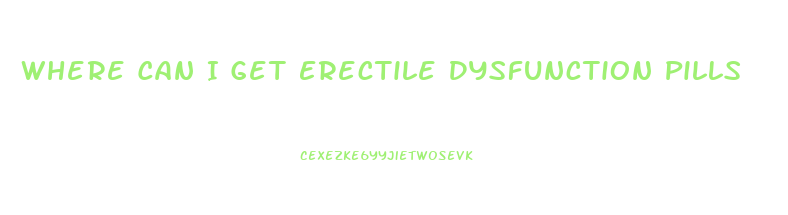 Where Can I Get Erectile Dysfunction Pills