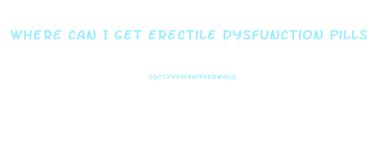 Where Can I Get Erectile Dysfunction Pills