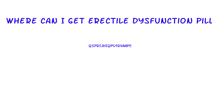 Where Can I Get Erectile Dysfunction Pills