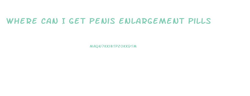 Where Can I Get Penis Enlargement Pills