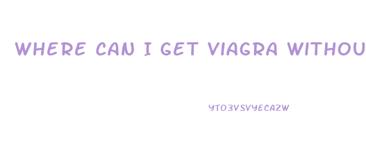 Where Can I Get Viagra Without A Doctor