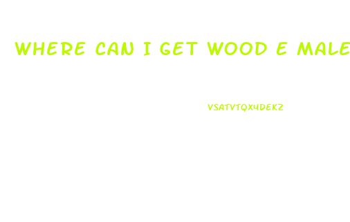 Where Can I Get Wood E Male Enhancement
