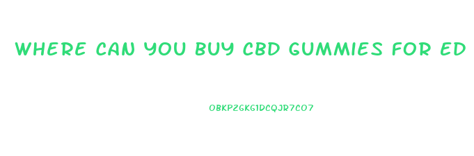 Where Can You Buy Cbd Gummies For Ed