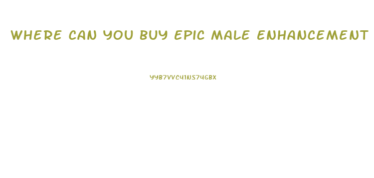 Where Can You Buy Epic Male Enhancement