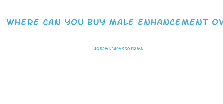 Where Can You Buy Male Enhancement Over The Counter