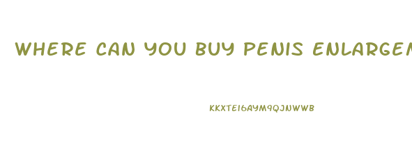 Where Can You Buy Penis Enlargement Pills