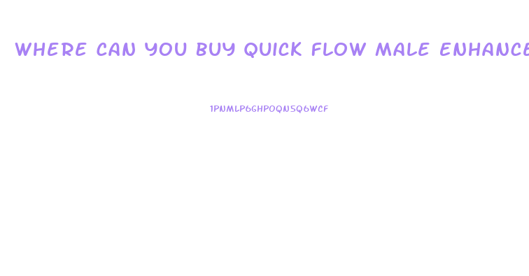 Where Can You Buy Quick Flow Male Enhancement