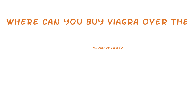 Where Can You Buy Viagra Over The Counter