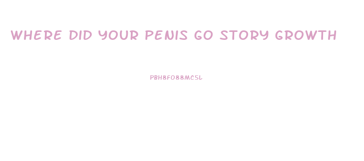 Where Did Your Penis Go Story Growth