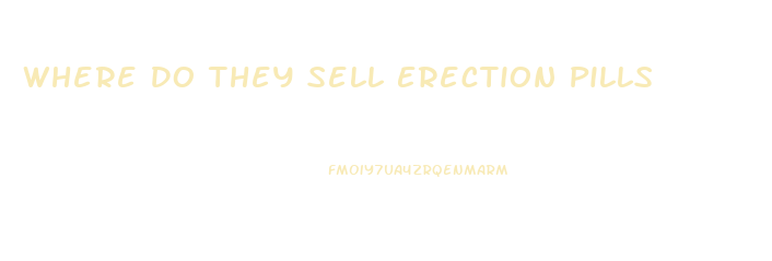 Where Do They Sell Erection Pills