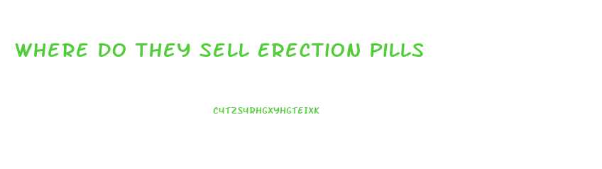 Where Do They Sell Erection Pills