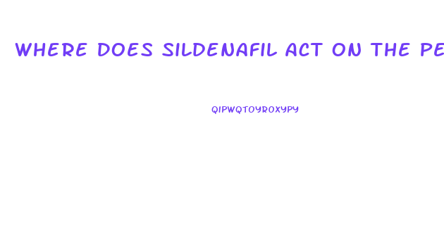 Where Does Sildenafil Act On The Penis