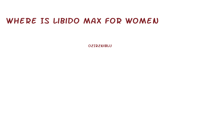 Where Is Libido Max For Women