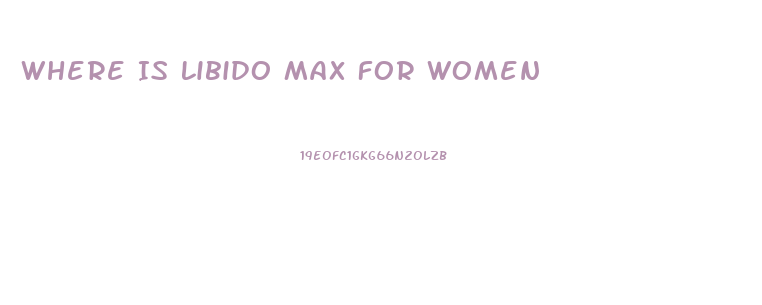 Where Is Libido Max For Women