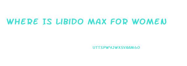Where Is Libido Max For Women