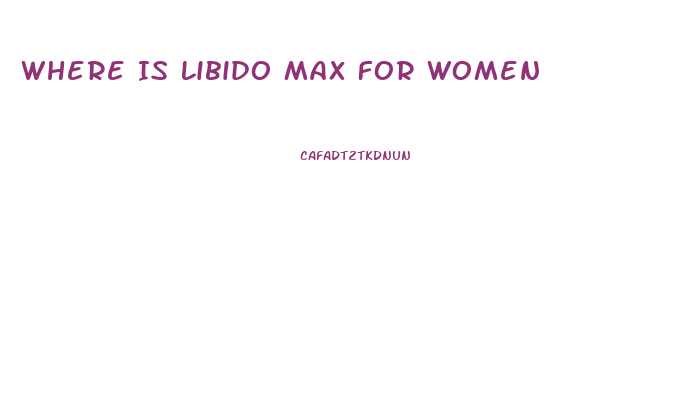 Where Is Libido Max For Women