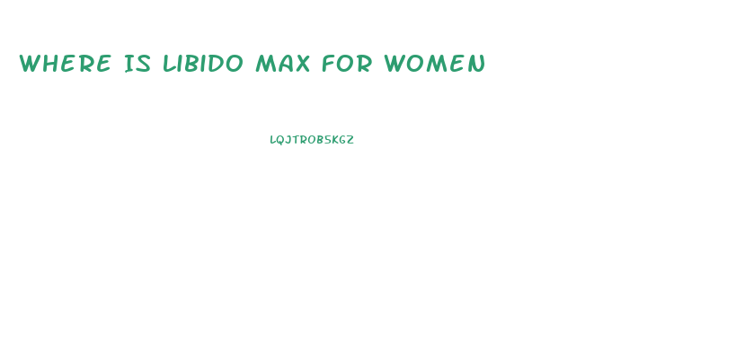 Where Is Libido Max For Women