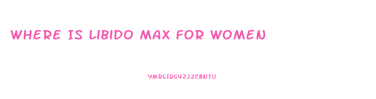 Where Is Libido Max For Women