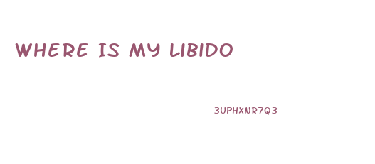 Where Is My Libido