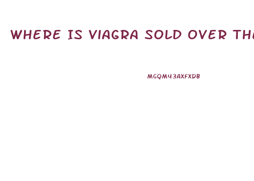 Where Is Viagra Sold Over The Counter