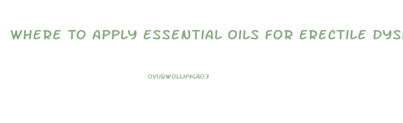 Where To Apply Essential Oils For Erectile Dysfunction