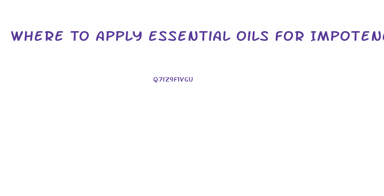 Where To Apply Essential Oils For Impotence