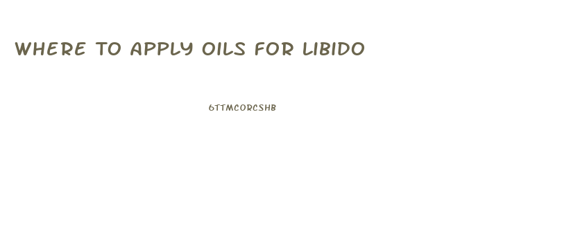 Where To Apply Oils For Libido