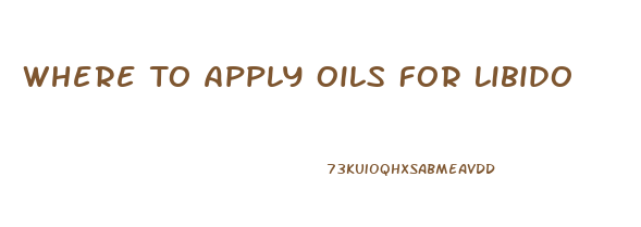 Where To Apply Oils For Libido