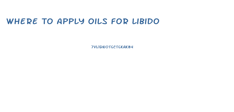 Where To Apply Oils For Libido