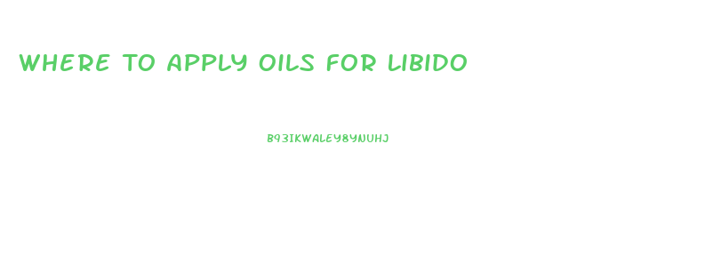 Where To Apply Oils For Libido