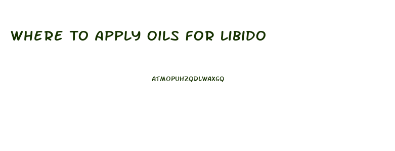 Where To Apply Oils For Libido