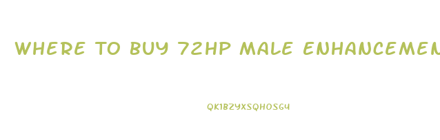 Where To Buy 72hp Male Enhancement Pills