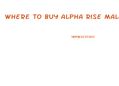 Where To Buy Alpha Rise Male Enhancement