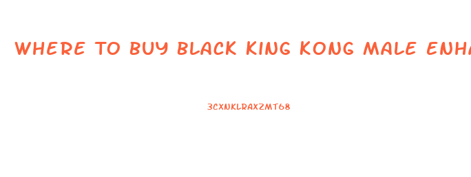 Where To Buy Black King Kong Male Enhancement Pills