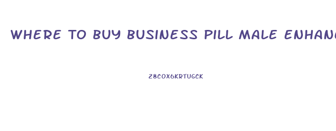Where To Buy Business Pill Male Enhancement