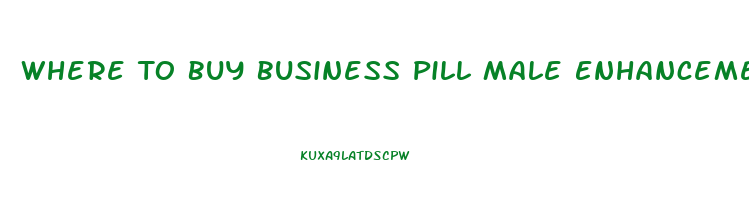 Where To Buy Business Pill Male Enhancement