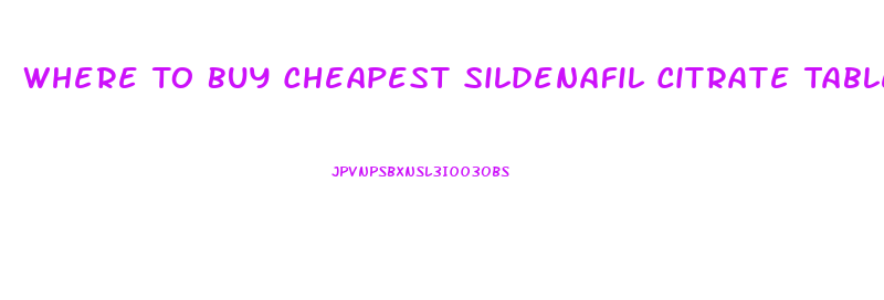 Where To Buy Cheapest Sildenafil Citrate Tablets 100mg