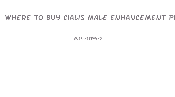 Where To Buy Cialis Male Enhancement Pills