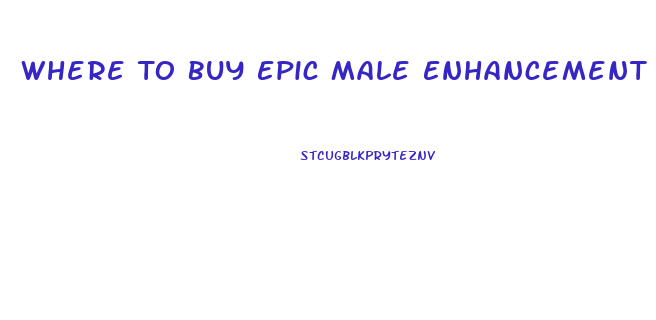 Where To Buy Epic Male Enhancement