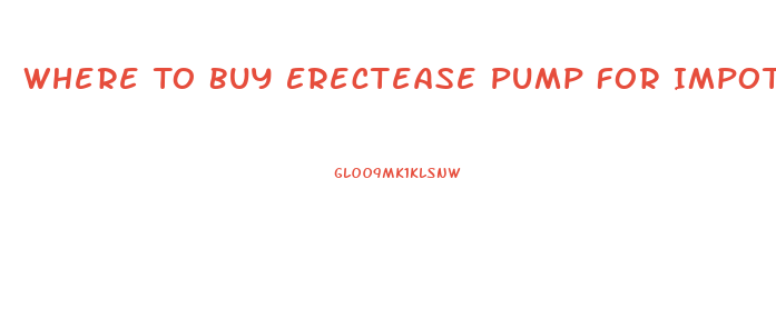 Where To Buy Erectease Pump For Impotence