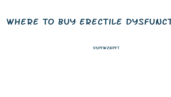 Where To Buy Erectile Dysfunction Drugs