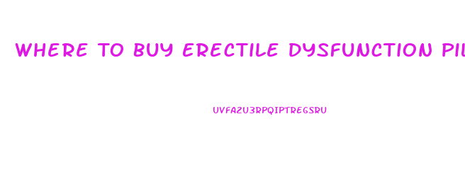 Where To Buy Erectile Dysfunction Pills Online