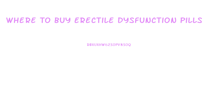 Where To Buy Erectile Dysfunction Pills