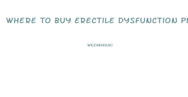Where To Buy Erectile Dysfunction Pills