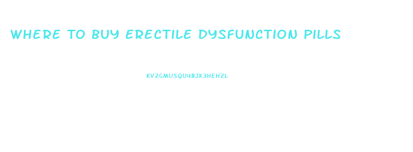 Where To Buy Erectile Dysfunction Pills